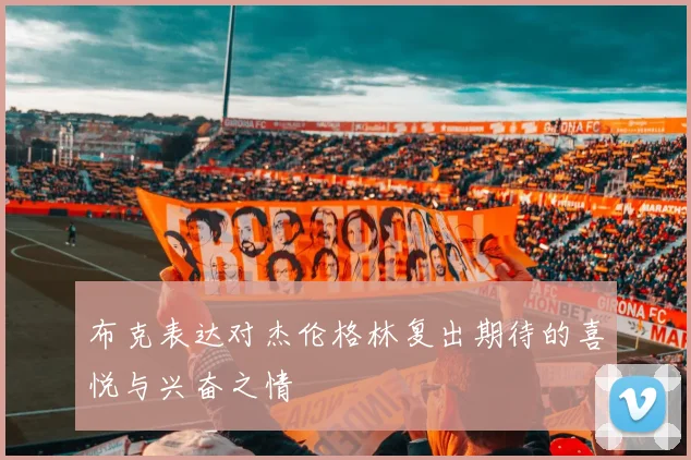 布克表达对杰伦格林复出期待的喜悦与兴奋之情