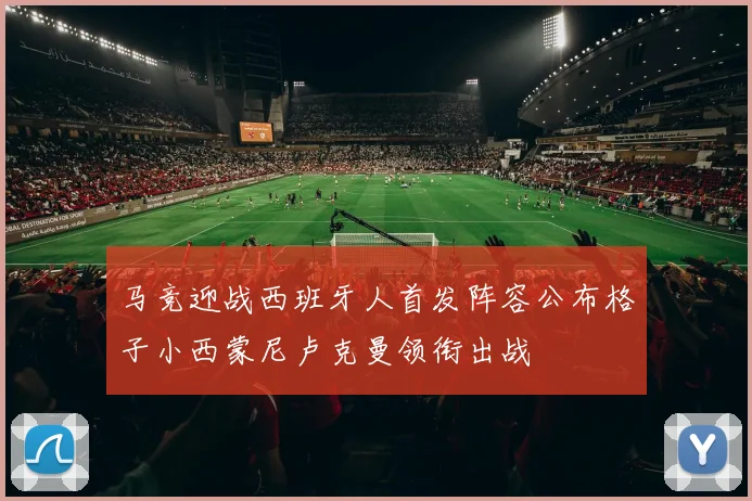 马竞迎战西班牙人首发阵容公布格子小西蒙尼卢克曼领衔出战