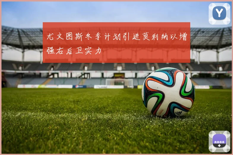 尤文图斯冬季计划引进莫利纳以增强右后卫实力