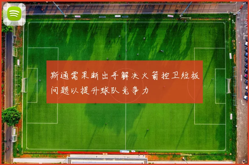 斯通需果断出手解决火箭控卫短板问题以提升球队竞争力
