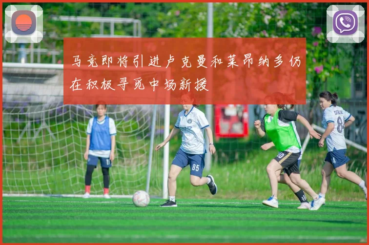 马竞即将引进卢克曼和莱昂纳多仍在积极寻觅中场新援