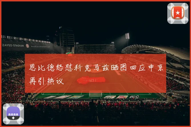 恩比德怒怼科克马兹晒图回应申京再引热议