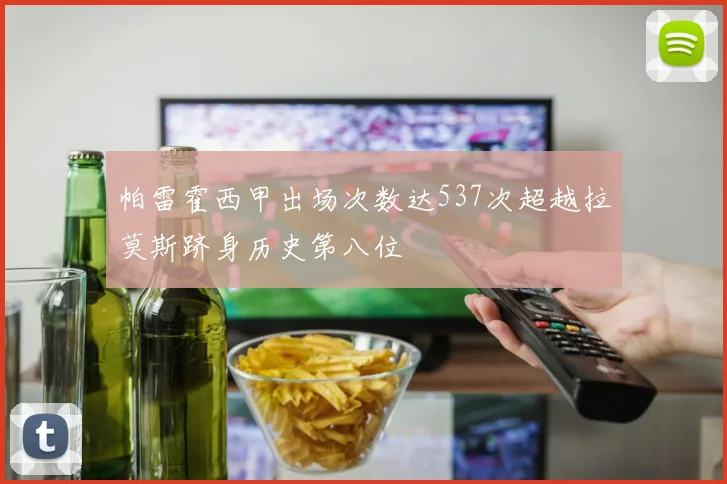 帕雷霍西甲出场次数达537次超越拉莫斯跻身历史第八位