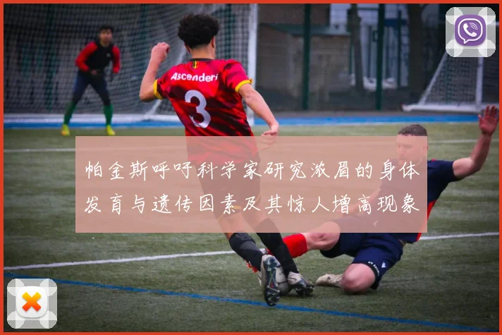 帕金斯呼吁科学家研究浓眉的身体发育与遗传因素及其惊人增高现象